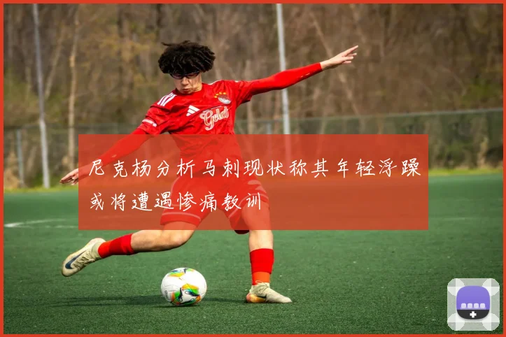 尼克杨分析马刺现状称其年轻浮躁或将遭遇惨痛教训