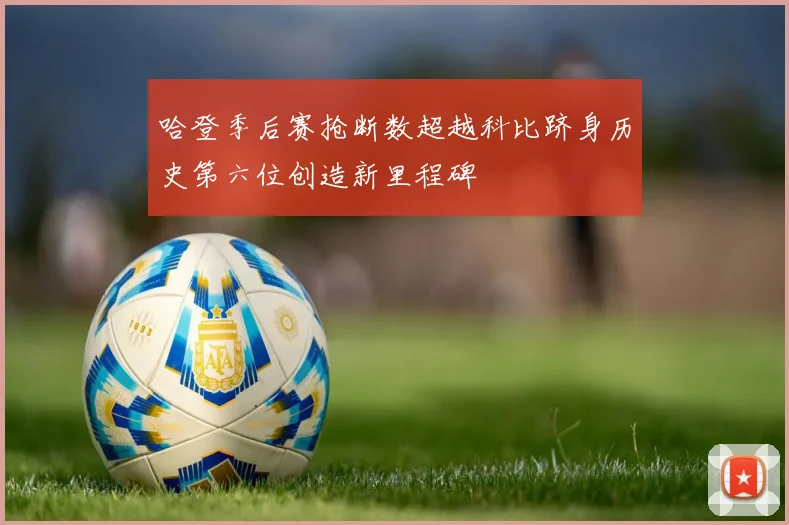 哈登季后赛抢断数超越科比跻身历史第六位创造新里程碑