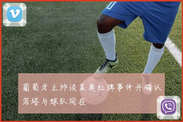 葡萄牙主帅谈莱奥红牌事件并确认若塔与球队同在