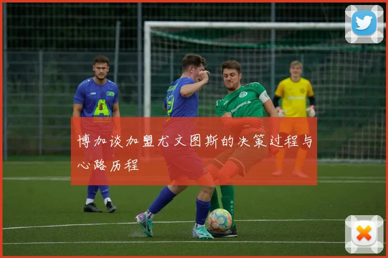 博加谈加盟尤文图斯的决策过程与心路历程